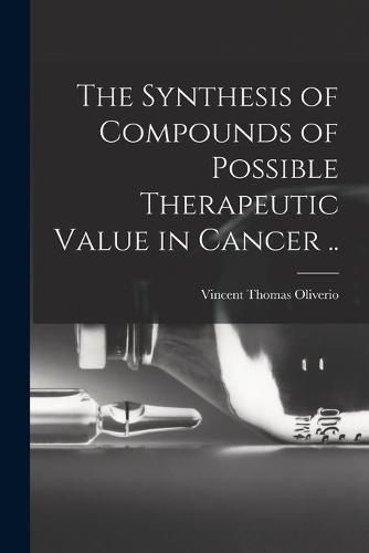 Cover image for The Synthesis of Compounds of Possible Therapeutic Value in Cancer ..