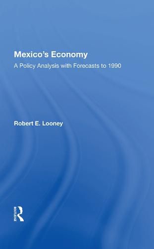 Mexico's Economy: A Policy Analysis with Forecasts to 1990: A Policy Analysis With Forecasts To 1990