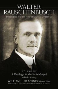 Cover image for Walter Rauschenbusch: Published Works and Selected Writings, Volume III: A Theology of the Social Gospel and Other Writings