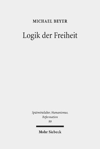 Cover image for Logik der Freiheit: Die Pradestinationslehre Wilhelms von Ockham im Rahmen seiner Theologie