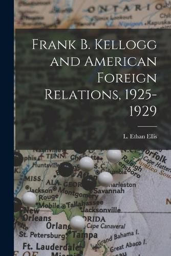 Frank B. Kellogg and American Foreign Relations, 1925-1929