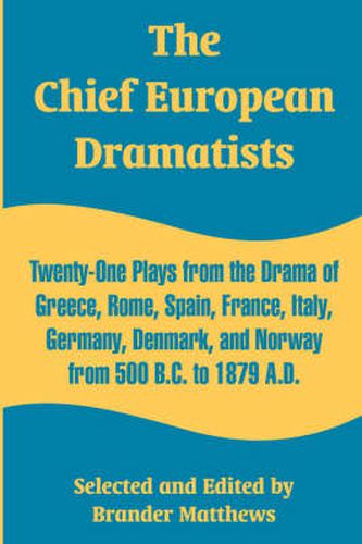 Cover image for The Chief European Dramatists: Twenty-One Plays from the Drama of Greece, Rome, Spain, France, Italy, Germany, Denmark, and Norway from 500 B.C. to 1879 A.D.