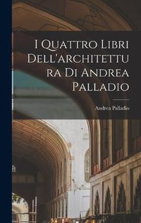 Cover image for I Quattro Libri Dell'architettura Di Andrea Palladio