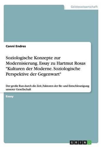 Cover image for Soziologische Konzepte zur Modernisierung. Essay zu Hartmut Rosas Kulturen der Moderne. Soziologische Perspektive der Gegenwart: Der grosse Run durch die Zeit, Faktoren der Be- und Entschleunigung unserer Gesellschaft