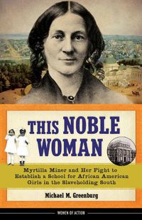 Cover image for This Noble Woman: Myrtilla Miner and Her Fight to Establish a School for African American Girls in the Slaveholding South