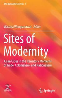 Cover image for Sites of Modernity: Asian Cities in the Transitory Moments of Trade, Colonialism, and Nationalism