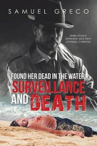 Cover image for Found Her Dead in the Water; Surveillance and Death: Series of Lieut. Detective Jack Flynn of Fresno, California