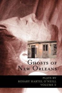 Cover image for Ghosts of New Orleans: Plays by Rosary Hartel O'Neill