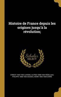 Cover image for Histoire de France Depuis Les Origines Jusqu'a La Revolution;