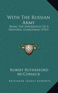 Cover image for With the Russian Army: Being the Experiences of a National Guardsman (1915)