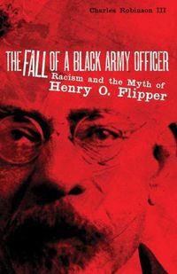 Cover image for The Fall of a Black Army Officer: Racism and the Myth of Henry O. Flipper