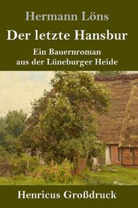 Cover image for Der letzte Hansbur (Grossdruck): Ein Bauernroman aus der Luneburger Heide