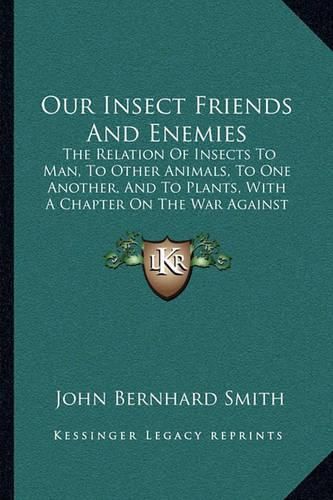 Cover image for Our Insect Friends and Enemies: The Relation of Insects to Man, to Other Animals, to One Another, and to Plants, with a Chapter on the War Against Insects (1909)