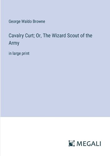 Cavalry Curt; Or, The Wizard Scout of the Army