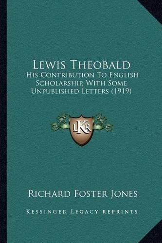 Lewis Theobald: His Contribution to English Scholarship, with Some Unpublished Letters (1919)