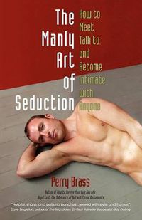 Cover image for The Manly Art of Seduction: How to Meet, Talk To, and Become Intimate with Anyone