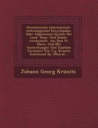 Cover image for Oeconomische (Oekonomisch-Technologische) Encyclopadie, Oder Allgemeines System Der Land- Haus- Und Staats-Wirthschaft, Aus Dem Fr. Ubers. Und Mit Anmerkungen Und Zusatzen Vermehrt Von J.G. Krunitz [Continued by Others]....