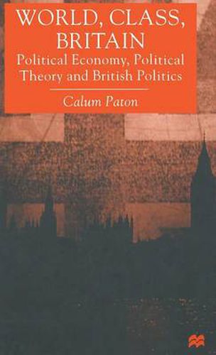 Cover image for World, Class, Britain: Political Economy, Political Theory and British Politics
