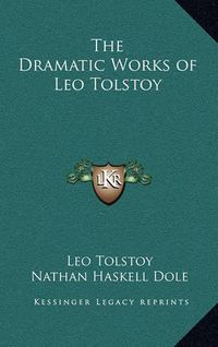 Cover image for The Dramatic Works of Leo Tolstoy