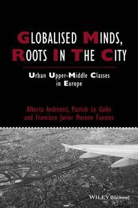 Cover image for Globalised Minds, Roots in the City: Urban Upper-middle Classes in Europe