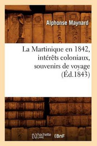 Cover image for La Martinique En 1842, Interets Coloniaux, Souvenirs de Voyage, (Ed.1843)