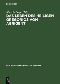 Cover image for Das Leben DES Heiligen Gregorios Von Agrigent Kritische Ausgabe Uebersetzung Und Kommentar Von Albrecht Berger