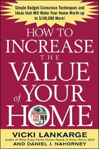 Cover image for How to Increase the Value of Your Home: Simple, Budget-Conscious Techniques and Ideas That Will Make Your Home Worth Up to $100,000 More!