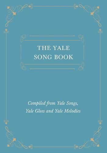 Cover image for The Yale Song Book - Compiled from Yale Songs, Yale Glees and Yale Melodies