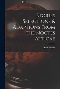 Cover image for Stories Selections & Adaptions From the Noctes Atticae