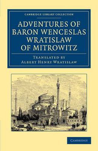 Adventures of Baron Wenceslas Wratislaw of Mitrowitz: What he Saw in the Turkish Metropolis, Constantinople; Experienced in his Captivity; And after his Happy Return to his Country, Committed to Writing in the Year of Our Lord 1599