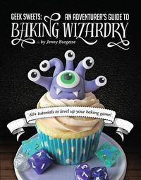 Cover image for Geek Sweets: An Adventurer's Guide to the World of Baking Wizardry