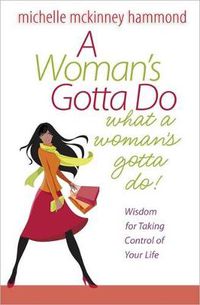 Cover image for A Woman's Gotta Do What a Woman's Gotta Do: Wisdom for Taking Control of Your Life