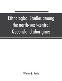 Cover image for Ethnological studies among the north-west-central Queensland aborigines