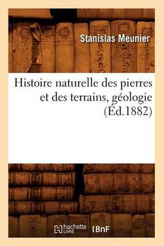 Cover image for Histoire Naturelle Des Pierres Et Des Terrains, Geologie, (Ed.1882)