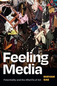Cover image for Feeling Media: Potentiality and the Afterlife of Art
