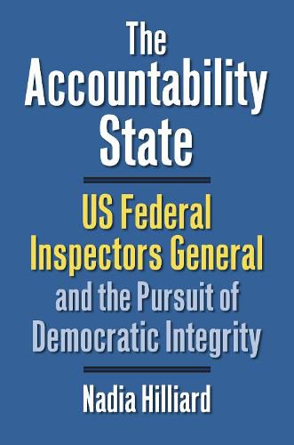 Cover image for The Accountability State: US Federal Inspectors General and the Pursuit of Democratic Integrity