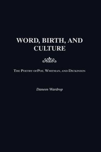 Cover image for Word, Birth, and Culture: The Poetry of Poe, Whitman, and Dickinson