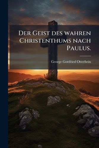 Cover image for Der Geist Des Wahren Christenthums Nach Paulus...