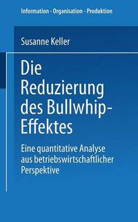 Cover image for Die Reduzierung Des Bullwhip-Effektes: Eine Quantitative Analyse Aus Betriebswirtschaftlicher Perspektive