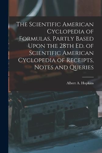 Cover image for The Scientific American Cyclopedia of Formulas, Partly Based Upon the 28th Ed. of Scientific American Cyclopedia of Receipts, Notes and Queries