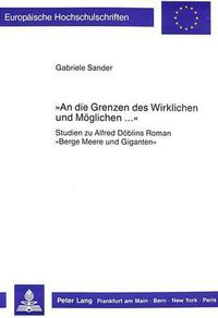 Cover image for -An Die Grenzen Des Wirklichen Und Moeglichen ...-: Studien Zu Alfred Doeblins Roman -Berge Meere Und Giganten-