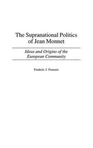 Cover image for The Supranational Politics of Jean Monnet: Ideas and Origins of the European Community