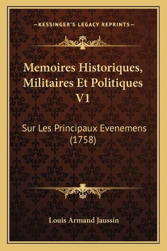 Cover image for Memoires Historiques, Militaires Et Politiques V1: Sur Les Principaux Evenemens (1758)