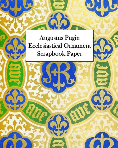 Augustus Pugin Ecclesiastical Ornament Scrapbook Paper: 20 Sheets: One-Sided Decorative Paper