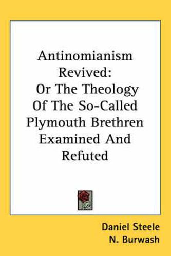 Cover image for Antinomianism Revived: Or the Theology of the So-Called Plymouth Brethren Examined and Refuted