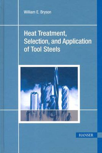 Cover image for Heat Treatment, Selection and Application of Tool Steels