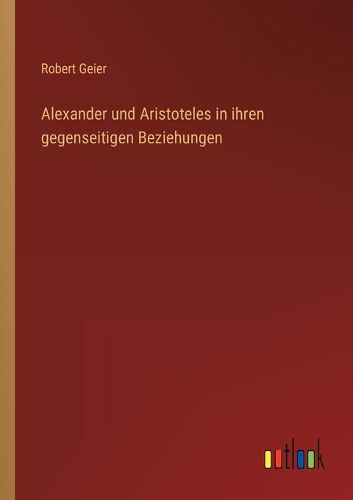 Cover image for Alexander und Aristoteles in ihren gegenseitigen Beziehungen