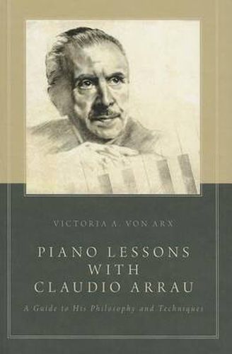 Piano Lessons with Claudio Arrau: A Guide to His Philosophy and Techniques