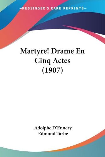 Cover image for Martyre! Drame En Cinq Actes (1907)