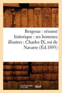 Cover image for Bergerac: Resume Historique: Ses Hommes Illustres: Charles IX, Roi de Navarre (Ed.1895)